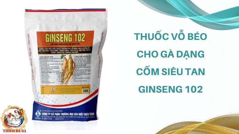 Thuốc vỗ béo cho gà dạng cốm siêu tan Ginseng 102