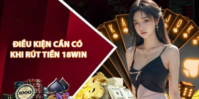 Điều kiện rút tiền tại 18win