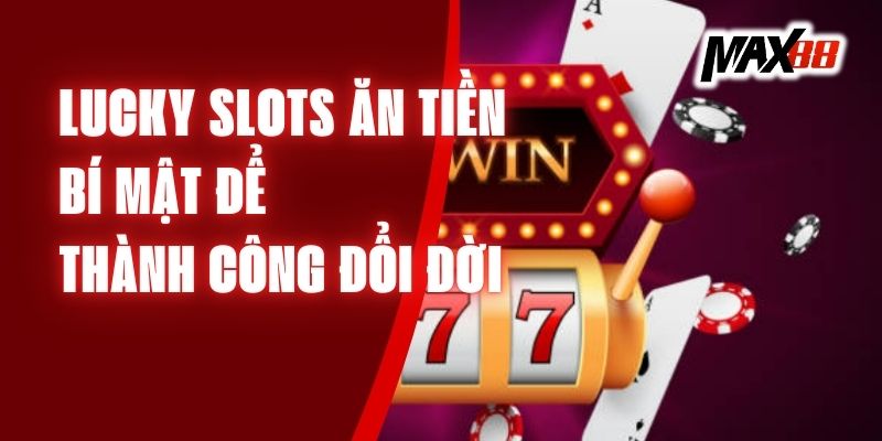 Mẹo tăng cơ hội thắng jackpot cùng lucky slots ăn tiền