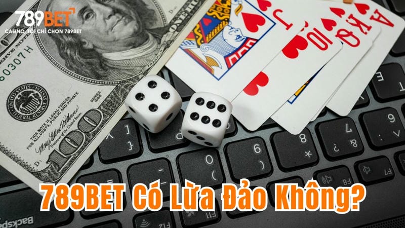 789BET Có Lừa Đảo Không? Sự Thật Phơi Bày 1 Vì Sao Nhiều Người Nghi Ngờ 789BET Lừa Đảo?