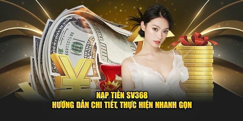 Các Bước Nạp Tiền SV368 Chi Tiết Từ A - Z 2 Điều kiện để người dùng nạp tiền SV368