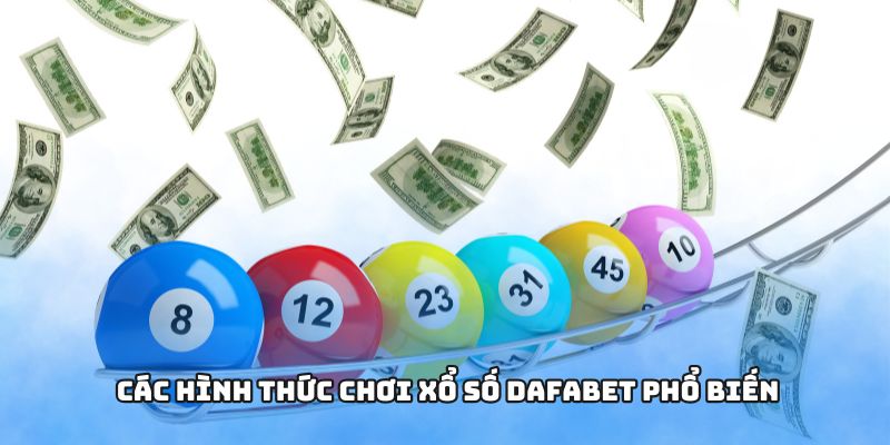 Xổ Số Dafabet - Những Lý Do Bạn Nên Chơi Ngay Hôm Nay 2 Các hình thức chơi xổ số Dafabet phổ biến
